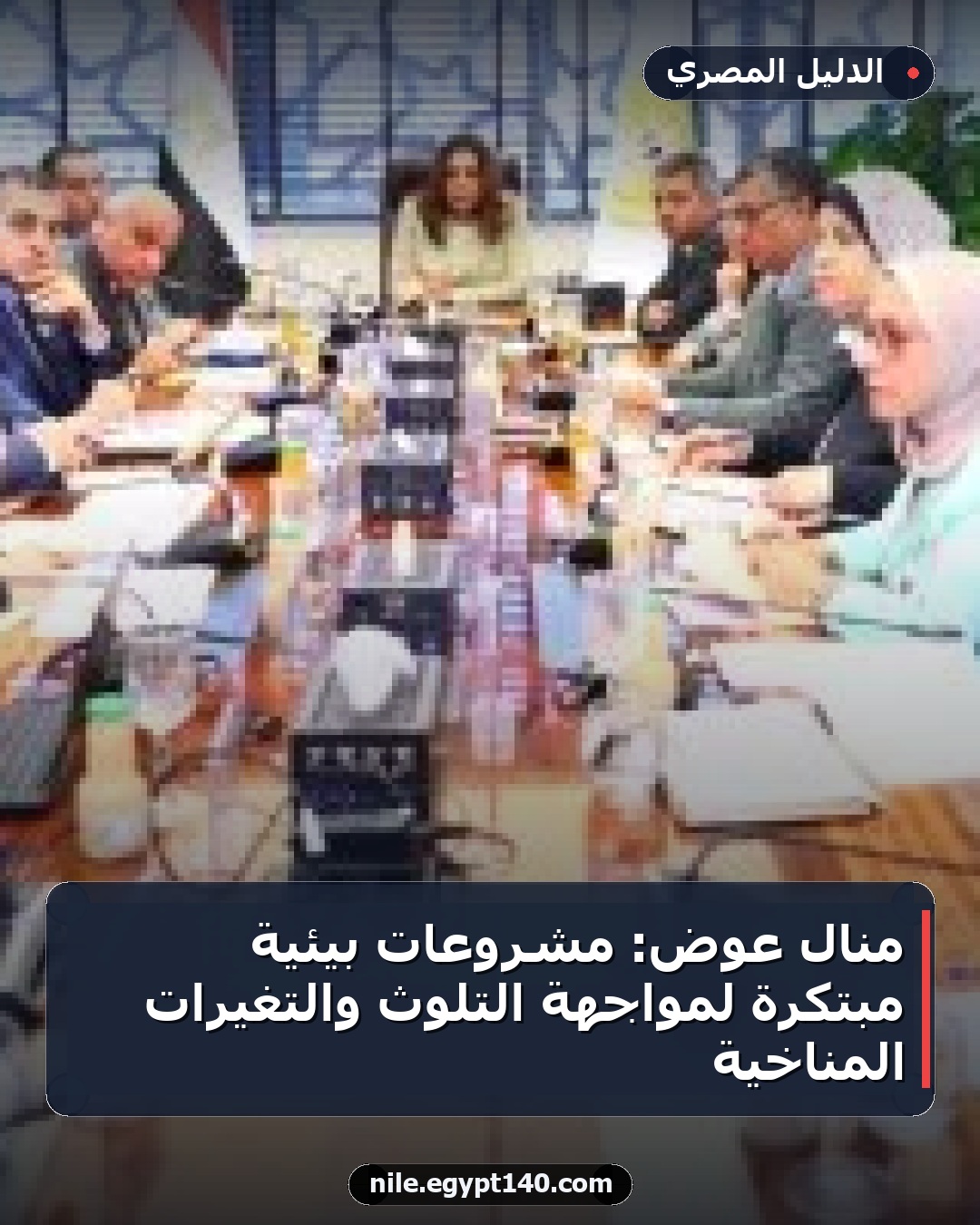 منال عوض: مشروعات بيئية مبتكرة لمواجهة التلوث والتغيرات المناخية