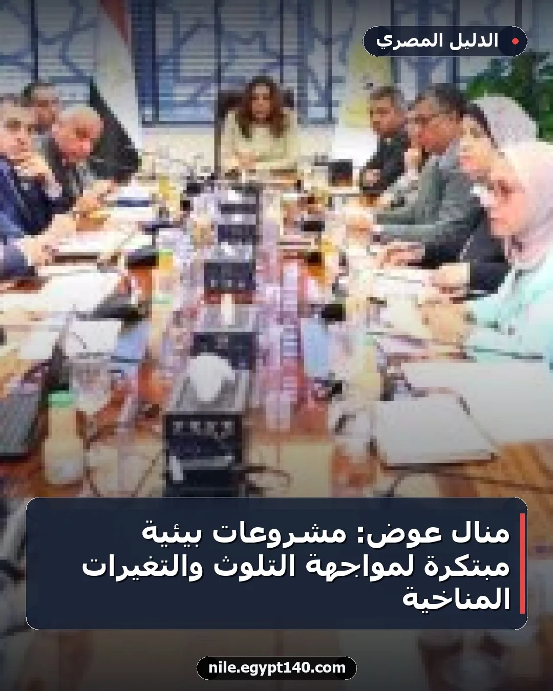 منال عوض: مشروعات بيئية مبتكرة لمواجهة التلوث والتغيرات المناخية