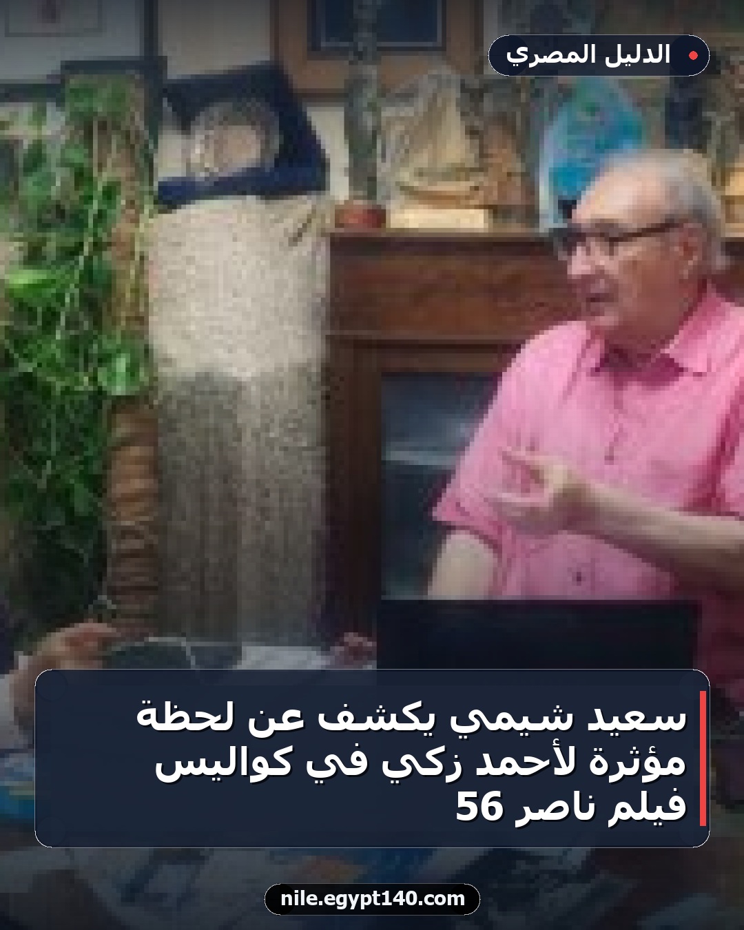 سعيد شيمي يكشف عن لحظة مؤثرة لأحمد زكي في كواليس فيلم ناصر 56