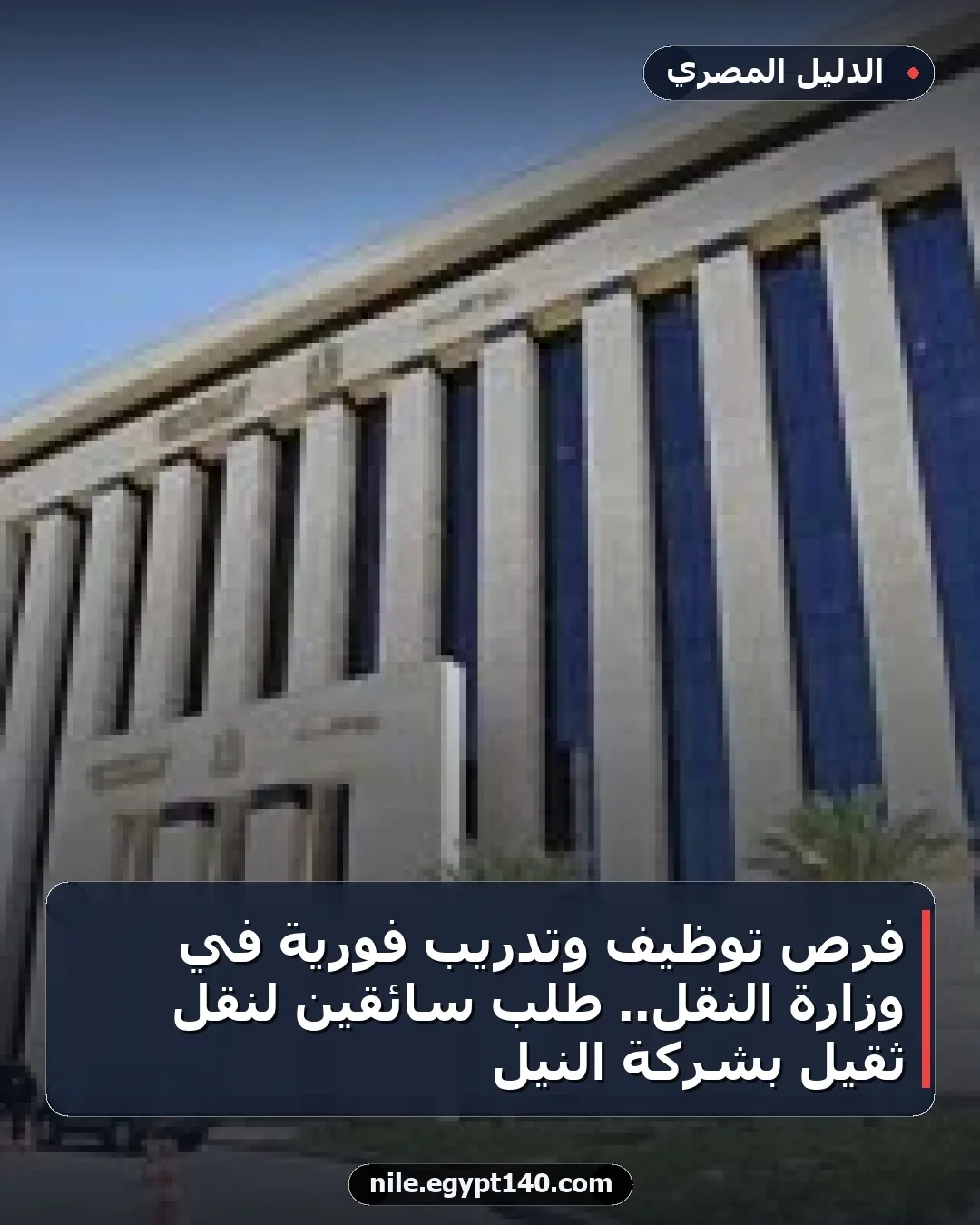 فرص توظيف وتدريب فورية في وزارة النقل.. طلب سائقين لنقل ثقيل بشركة النيل