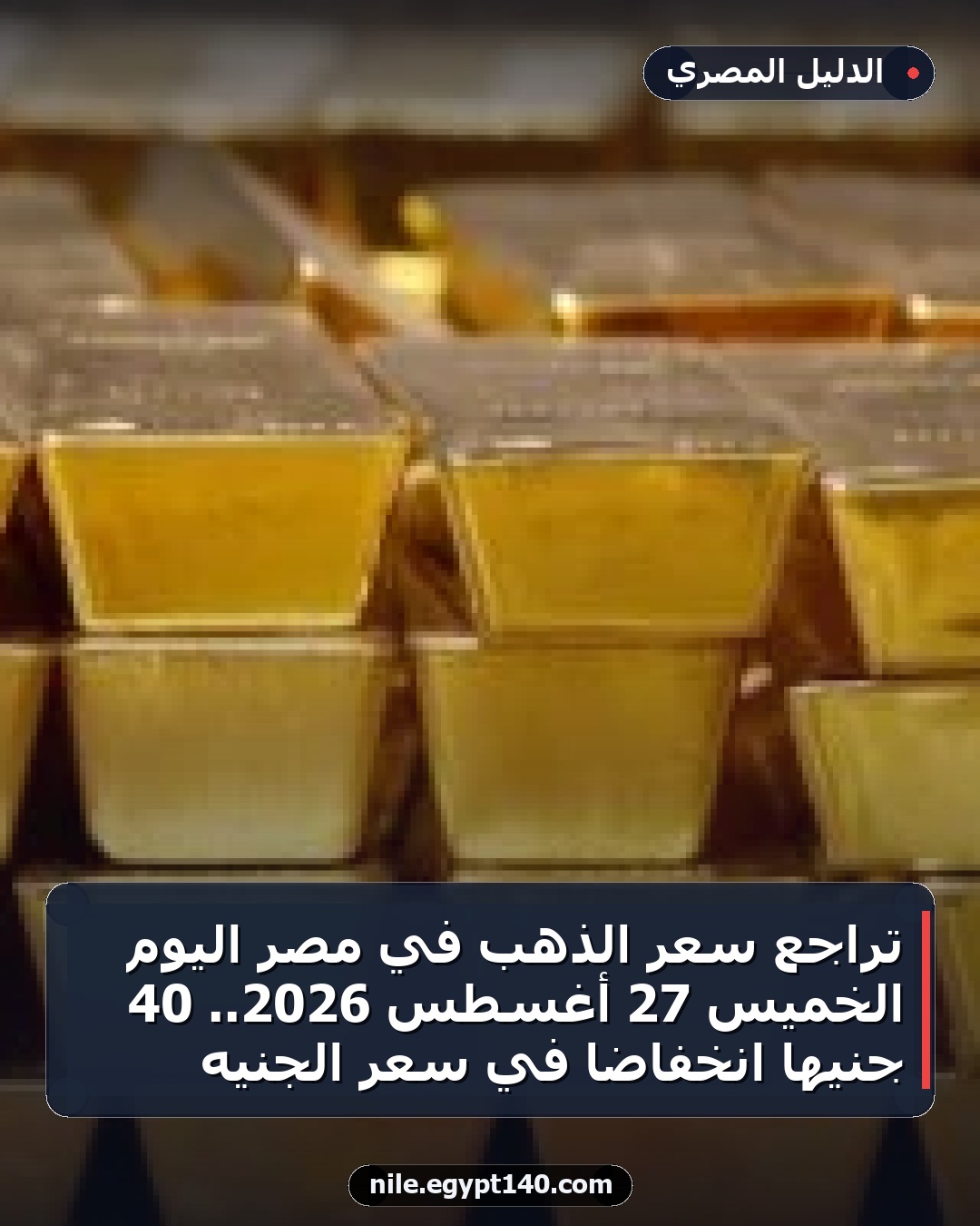 تراجع سعر الذهب في مصر اليوم الخميس 27 أغسطس 2026.. 40 جنيهاً انخفاضاً في سعر الجنيه