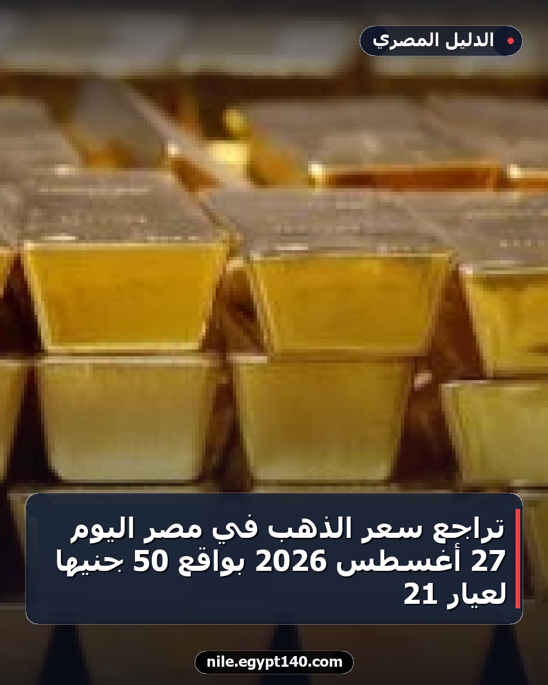 تراجع سعر الذهب في مصر اليوم 27 أغسطس 2026 بواقع 50 جنيها لعيار 21