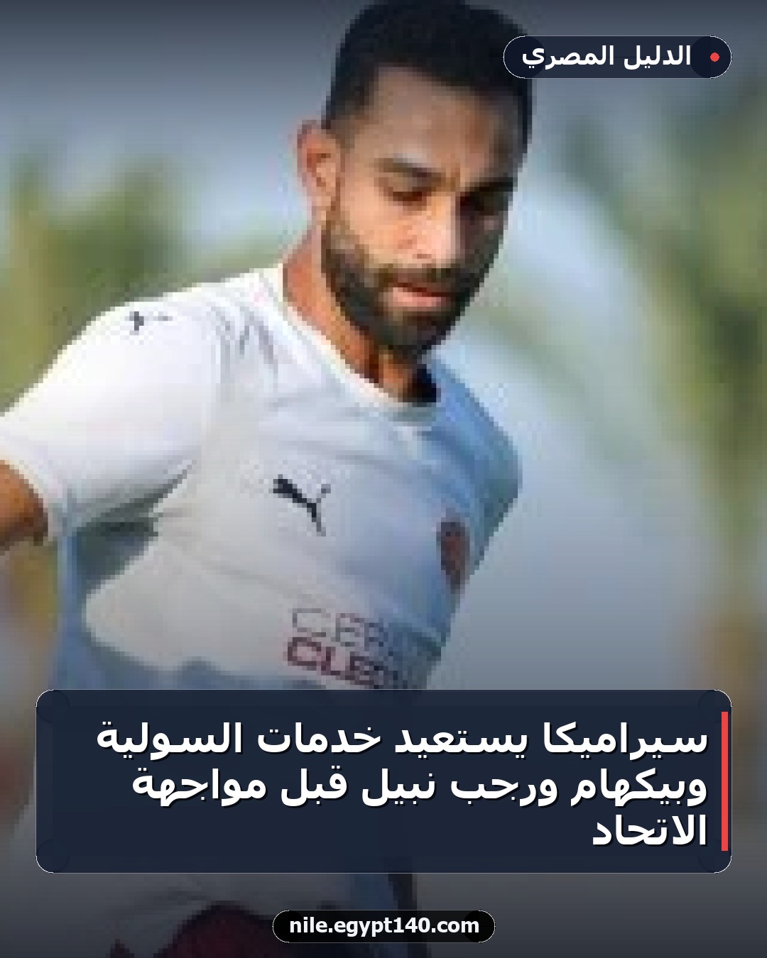 سيراميكا يستعيد خدمات السولية وبيكهام ورجب نبيل قبل مواجهة الاتحاد