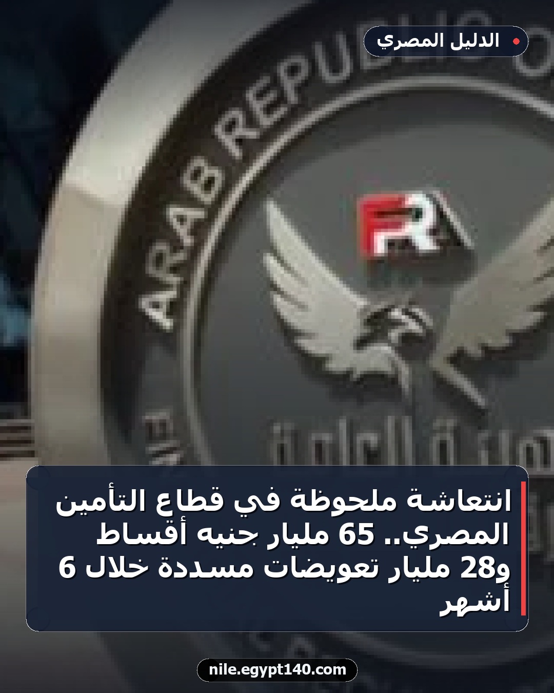 انتعاشة ملحوظة في قطاع التأمين المصري.. 65 مليار جنيه أقساط و28 مليار تعويضات مسددة خلال 6 أشهر
