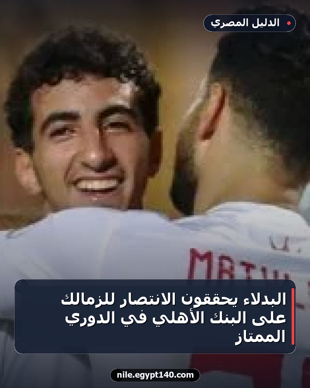 البدلاء يحققون الانتصار للزمالك على البنك الأهلي في الدوري الممتاز