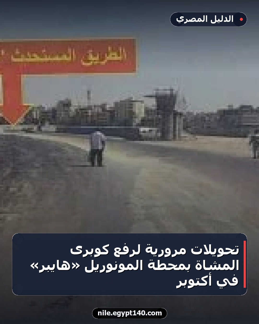 تحويلات مرورية لرفع كوبرى المشاة بمحطة المونوريل «هايبر» في أكتوبر