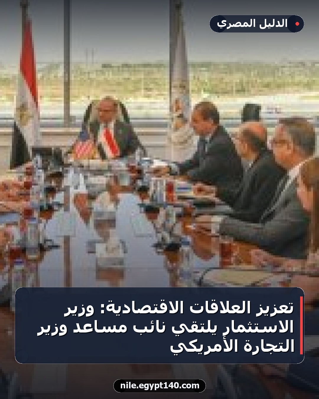 تعزيز العلاقات الاقتصادية: وزير الاستثمار يلتقي نائب مساعد وزير التجارة الأمريكي