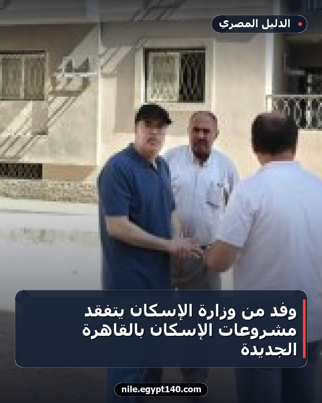 وفد من وزارة الإسكان يتفقد مشروعات الإسكان بالقاهرة الجديدة
