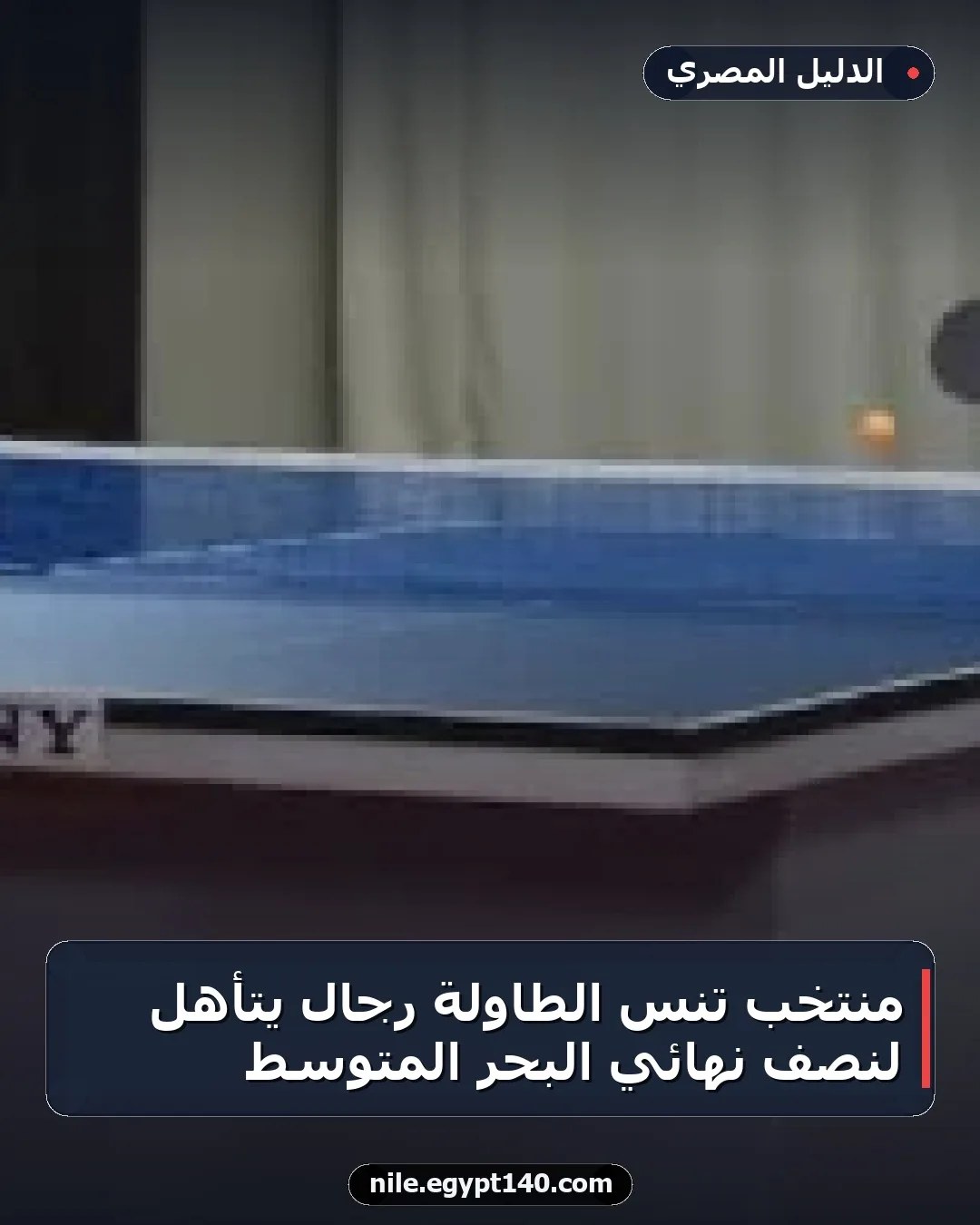 منتخب تنس الطاولة رجال يتأهل لنصف نهائي البحر المتوسط