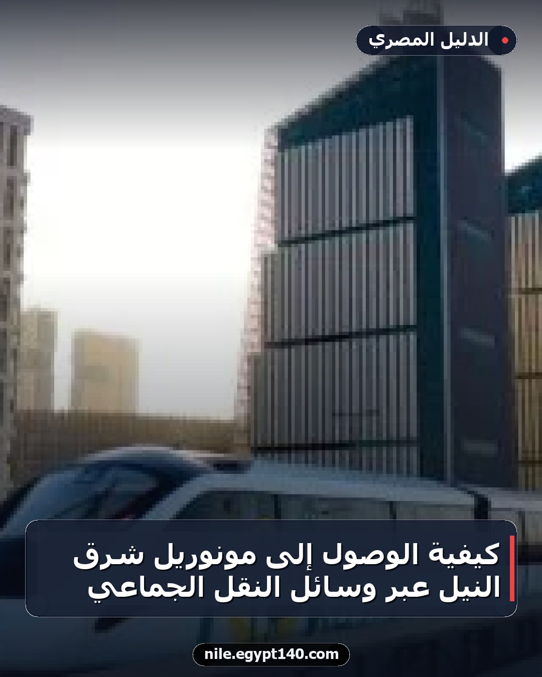 كيفية الوصول إلى مونوريل شرق النيل عبر وسائل النقل الجماعي