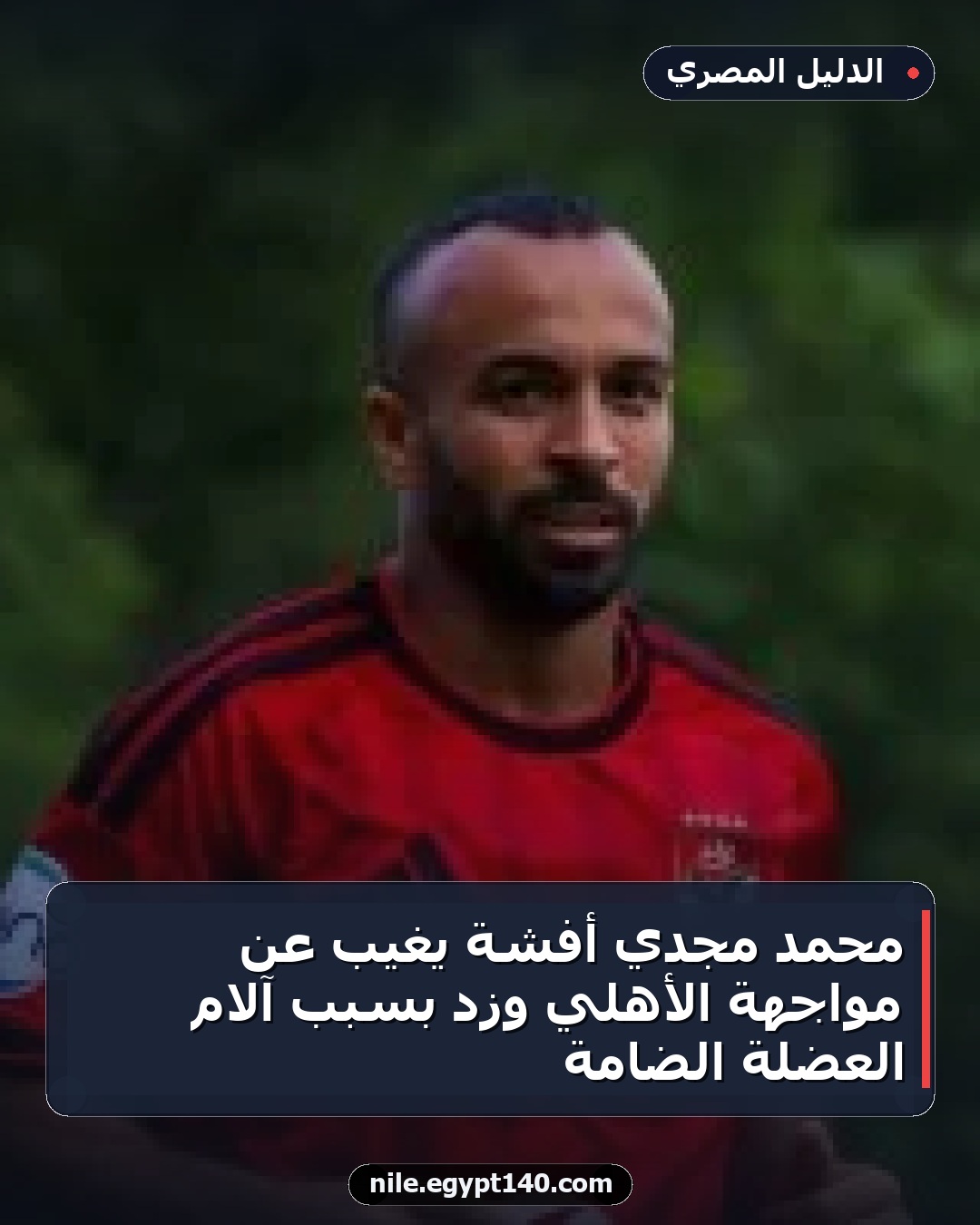 محمد مجدي أفشة يغيب عن مواجهة الأهلي وزد بسبب آلام العضلة الضامة