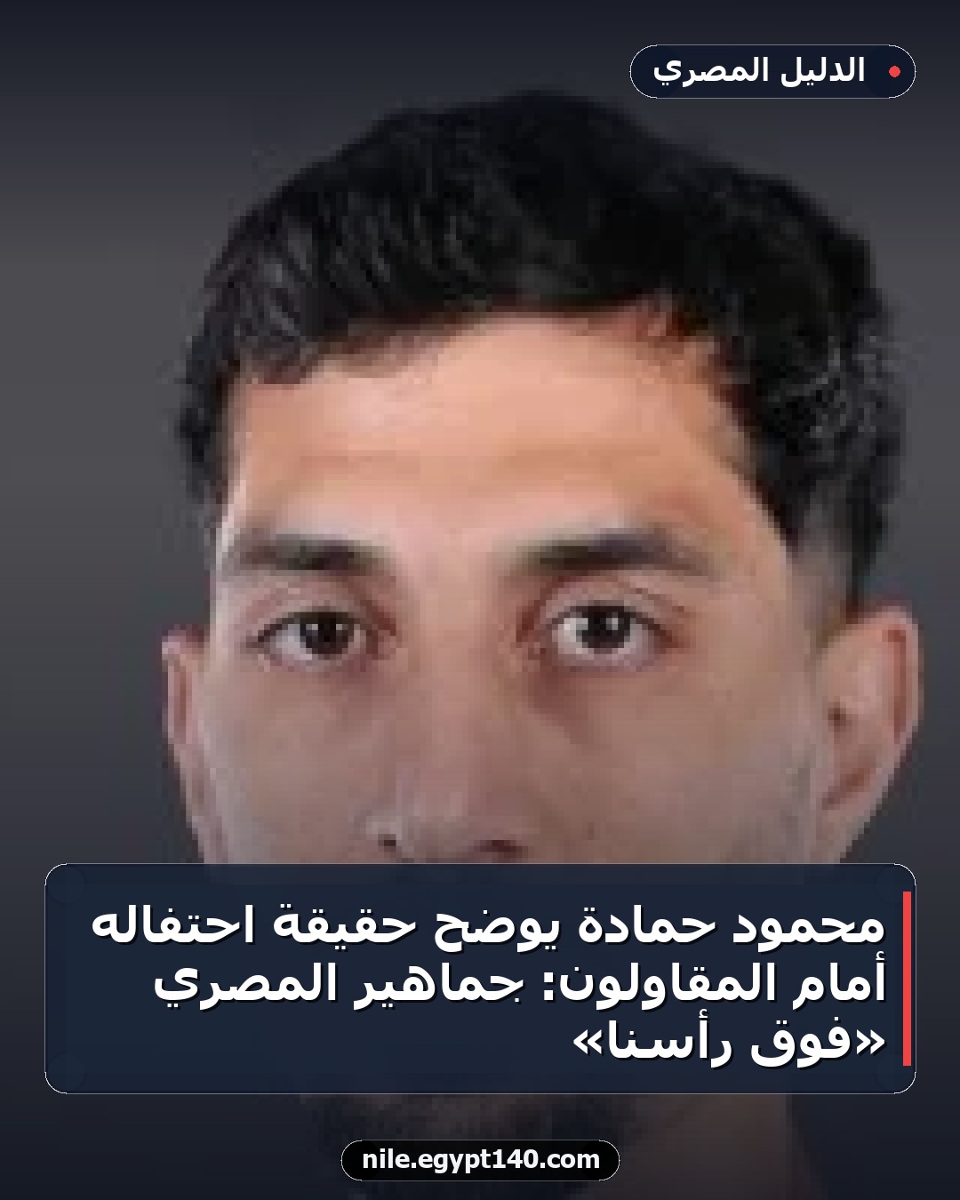 محمود حمادة يوضح حقيقة احتفاله أمام المقاولون: جماهير المصري «فوق رأسنا»