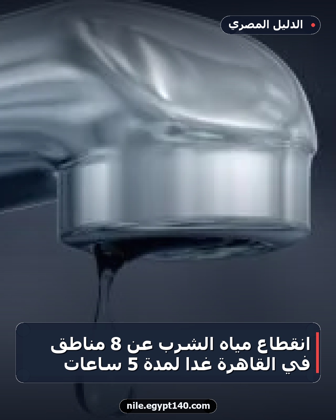 انقطاع مياه الشرب عن 8 مناطق في القاهرة غداً لمدة 5 ساعات
