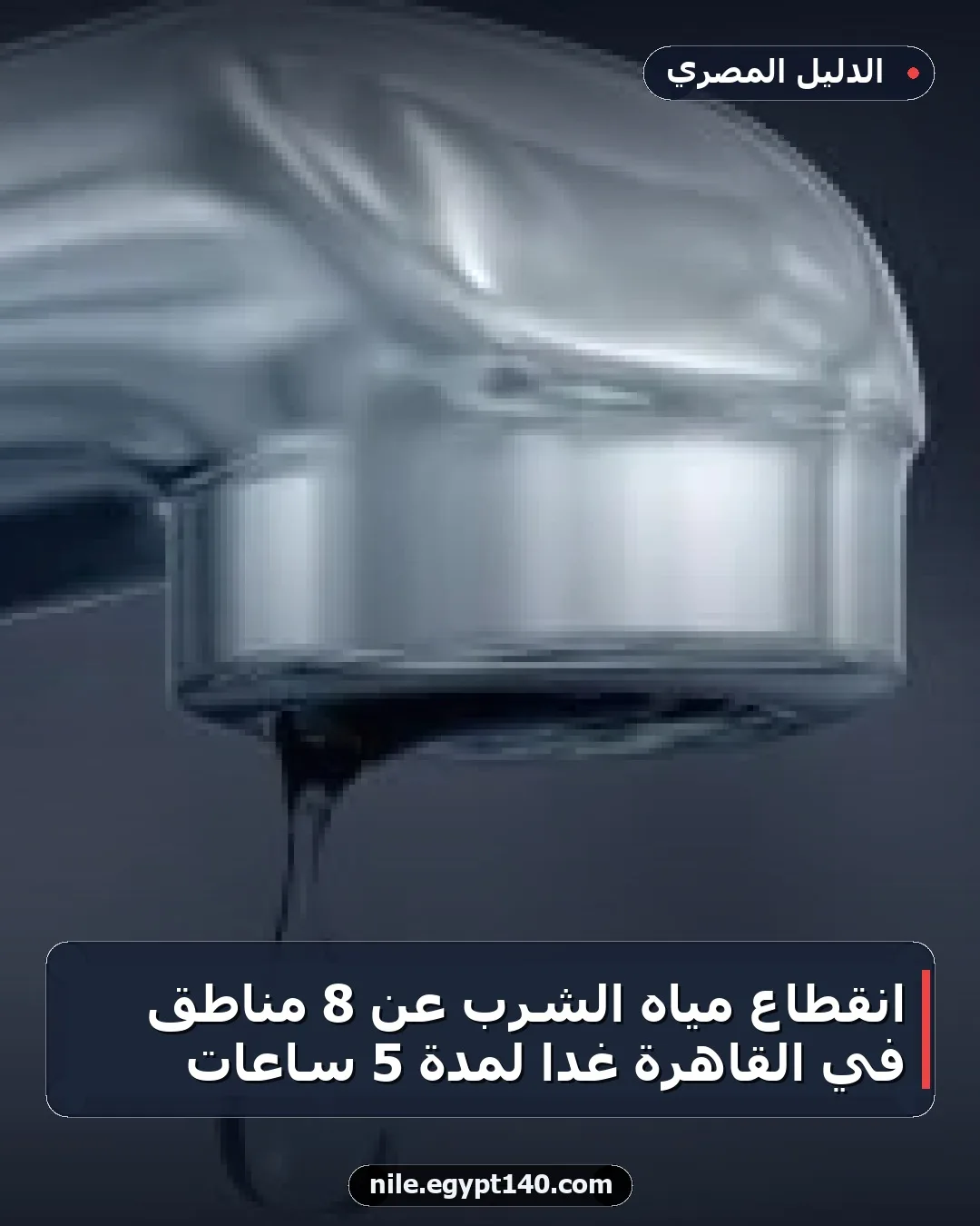 انقطاع مياه الشرب عن 8 مناطق في القاهرة غداً لمدة 5 ساعات