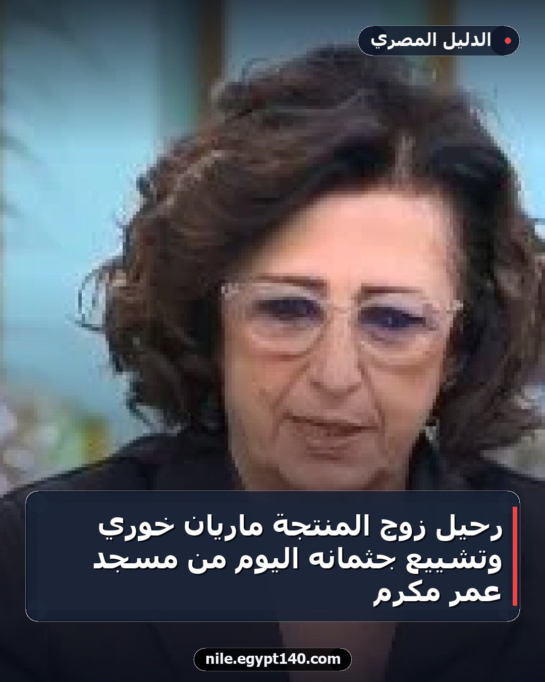 رحيل زوج المنتجة ماريان خوري وتشييع جثمانه اليوم من مسجد عمر مكرم