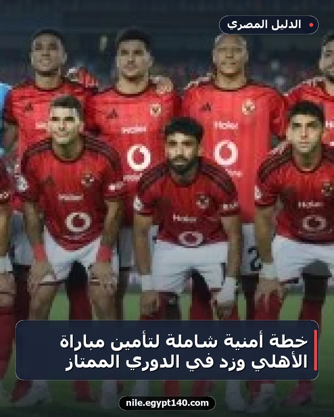 خطة أمنية شاملة لتأمين مباراة الأهلي وزد في الدوري الممتاز