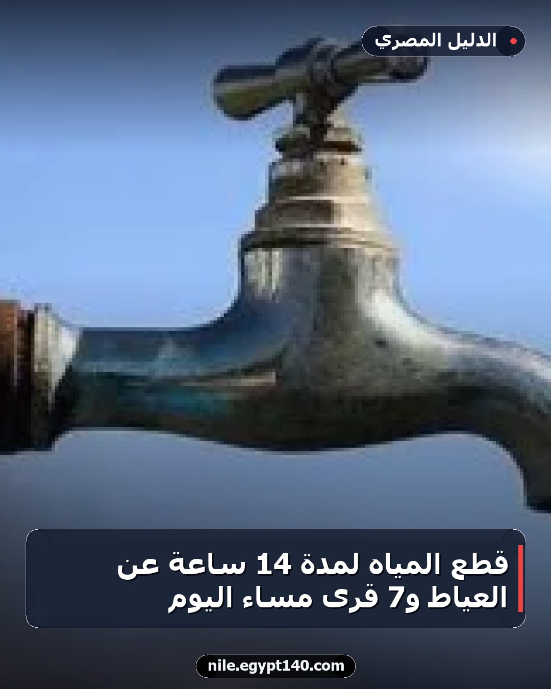 قطع المياه لمدة 14 ساعة عن العياط و7 قرى مساء اليوم