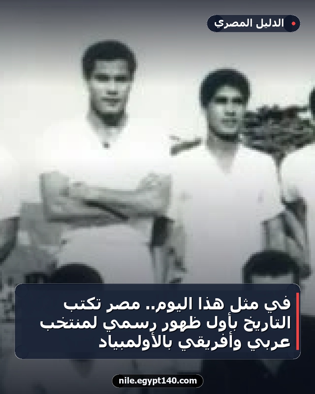 في مثل هذا اليوم.. مصر تكتب التاريخ بأول ظهور رسمي لمنتخب عربي وأفريقي بالأولمبياد