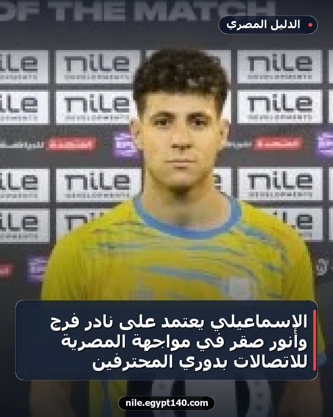 الإسماعيلي يعتمد على نادر فرج وأنور صقر في مواجهة المصرية للاتصالات بدوري المحترفين
