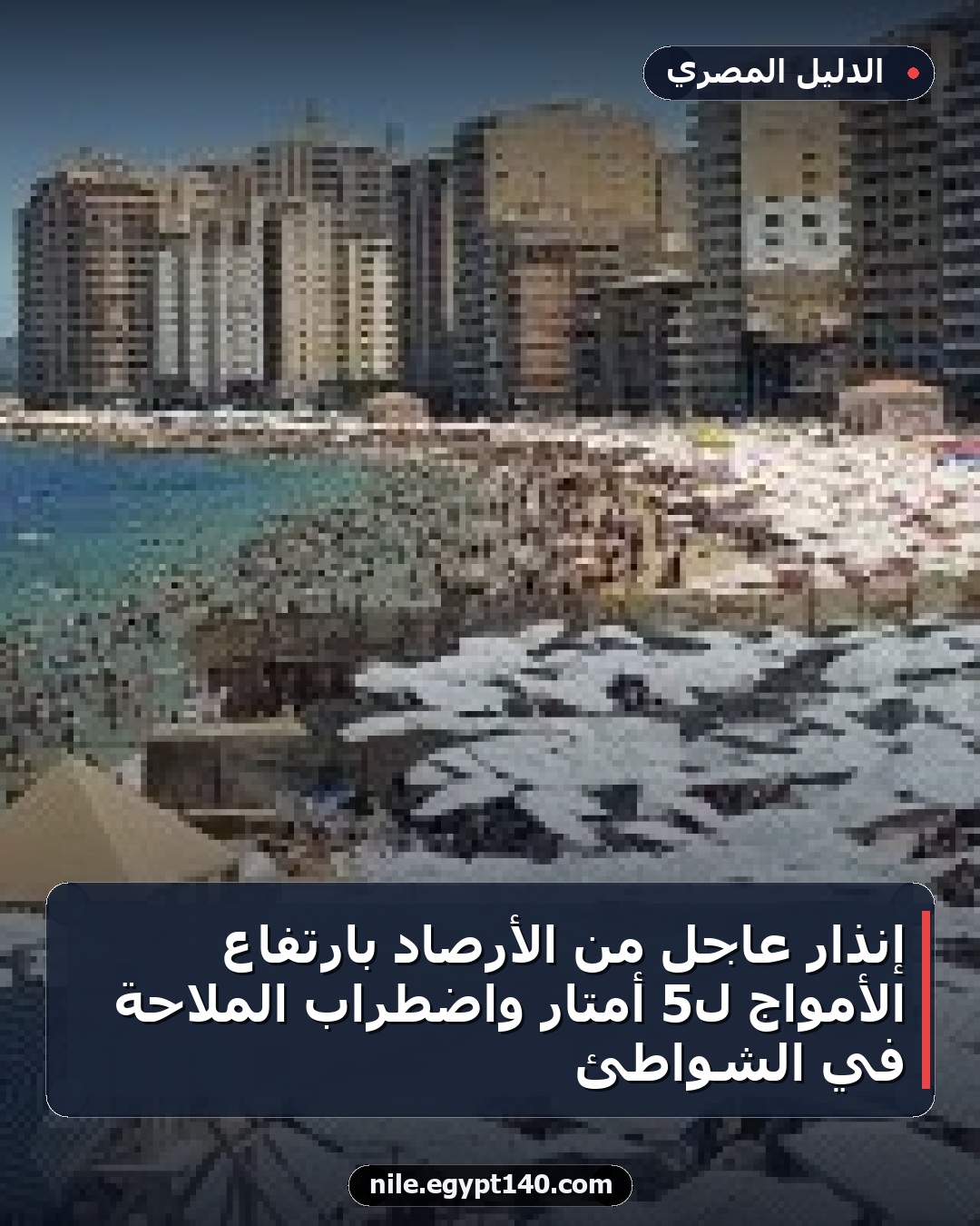 إنذار عاجل من الأرصاد بارتفاع الأمواج لـ5 أمتار واضطراب الملاحة في الشواطئ