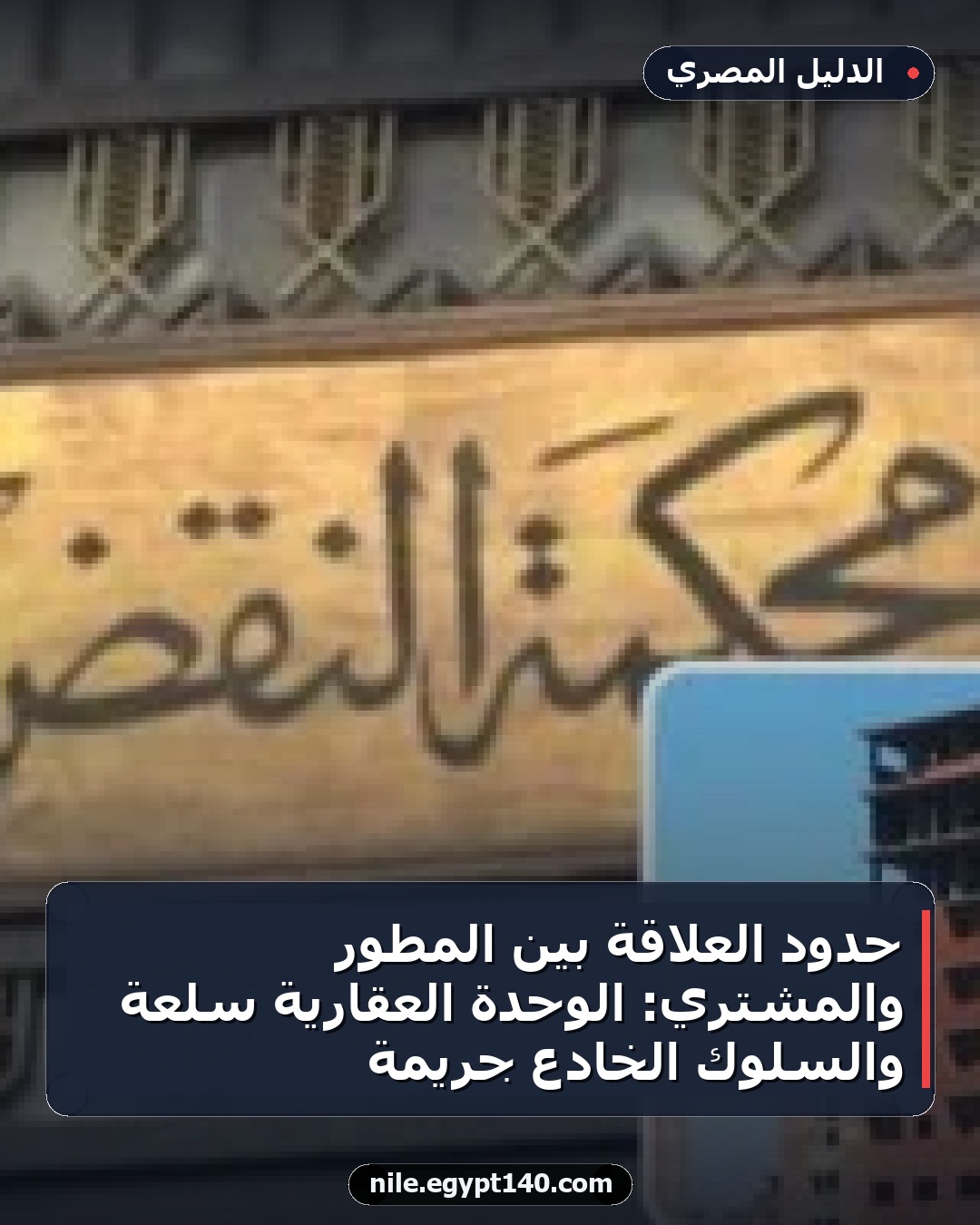 حدود العلاقة بين المطور والمشتري: الوحدة العقارية سلعة والسلوك الخادع جريمة