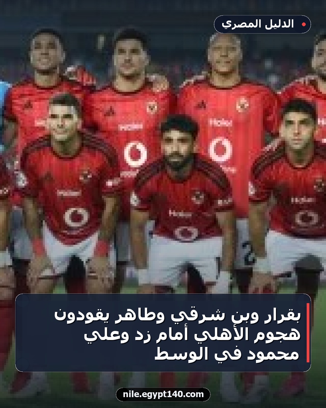 بقرار وبن شرقي وطاهر يقودون هجوم الأهلي أمام زد وعلي محمود في الوسط
