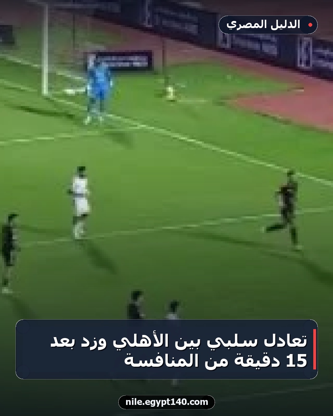تعادل سلبي بين الأهلي وزد بعد 15 دقيقة من المنافسة