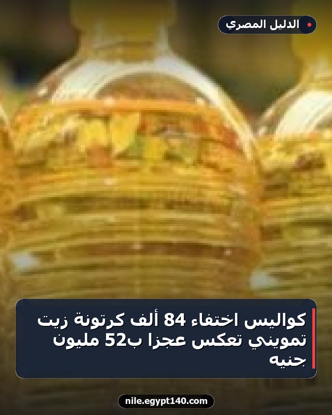 كواليس اختفاء 84 ألف كرتونة زيت تمويني تعكس عجزًا بـ52 مليون جنيه