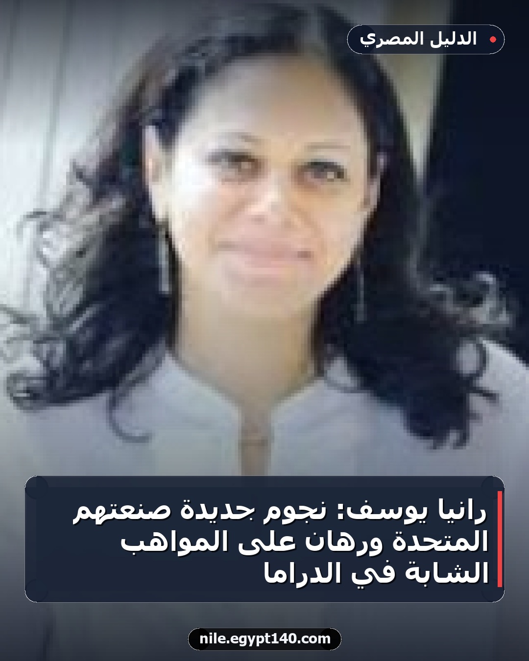 رانيا يوسف: نجوم جديدة صنعتهم المتحدة ورهان على المواهب الشابة في الدراما