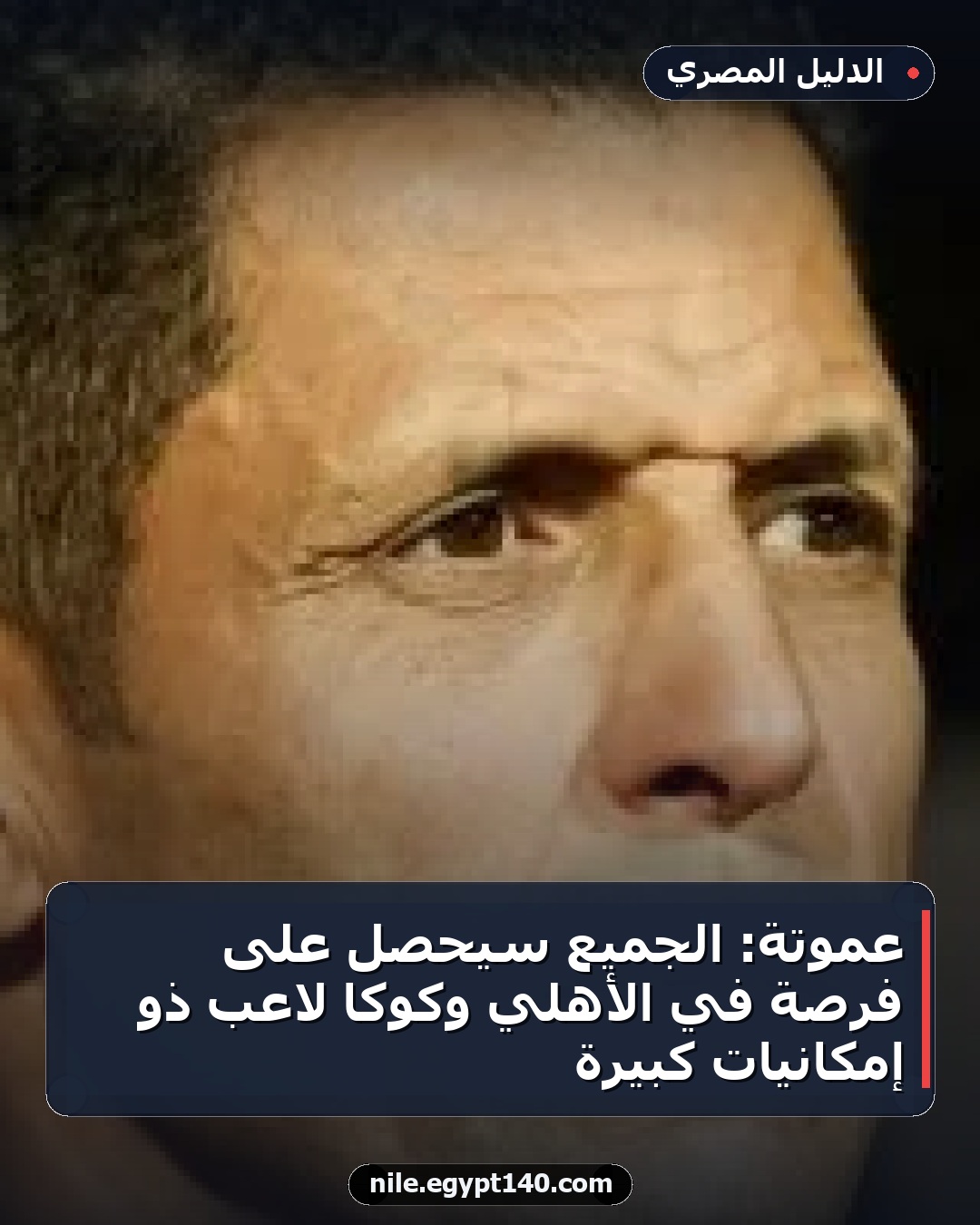 عموتة: الجميع سيحصل على فرصة في الأهلي وكوكا لاعب ذو إمكانيات كبيرة