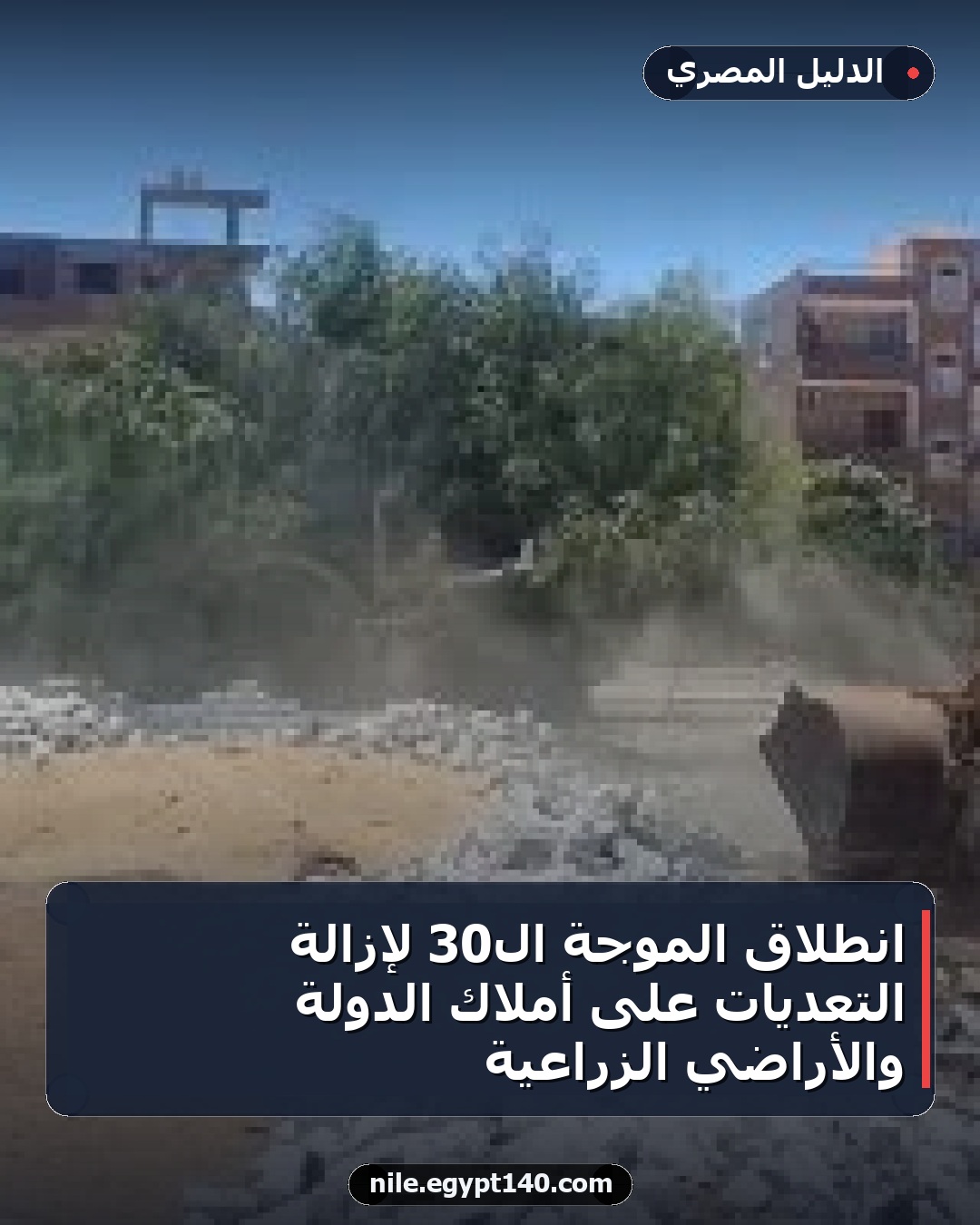 انطلاق الموجة الـ30 لإزالة التعديات على أملاك الدولة والأراضي الزراعية