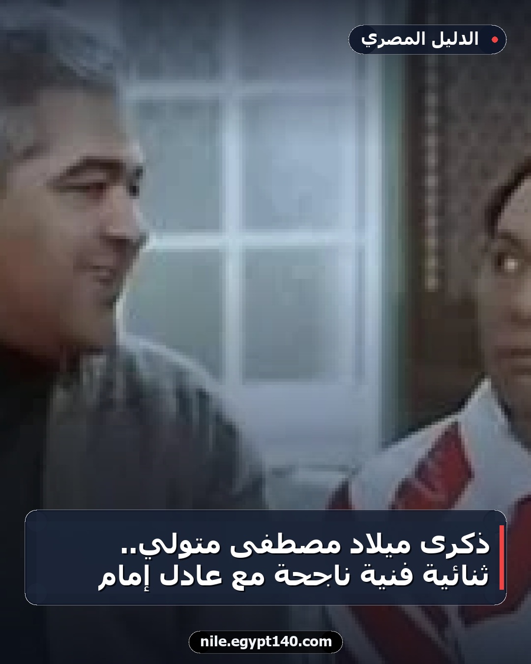 ذكرى ميلاد مصطفى متولي.. ثنائية فنية ناجحة مع عادل إمام