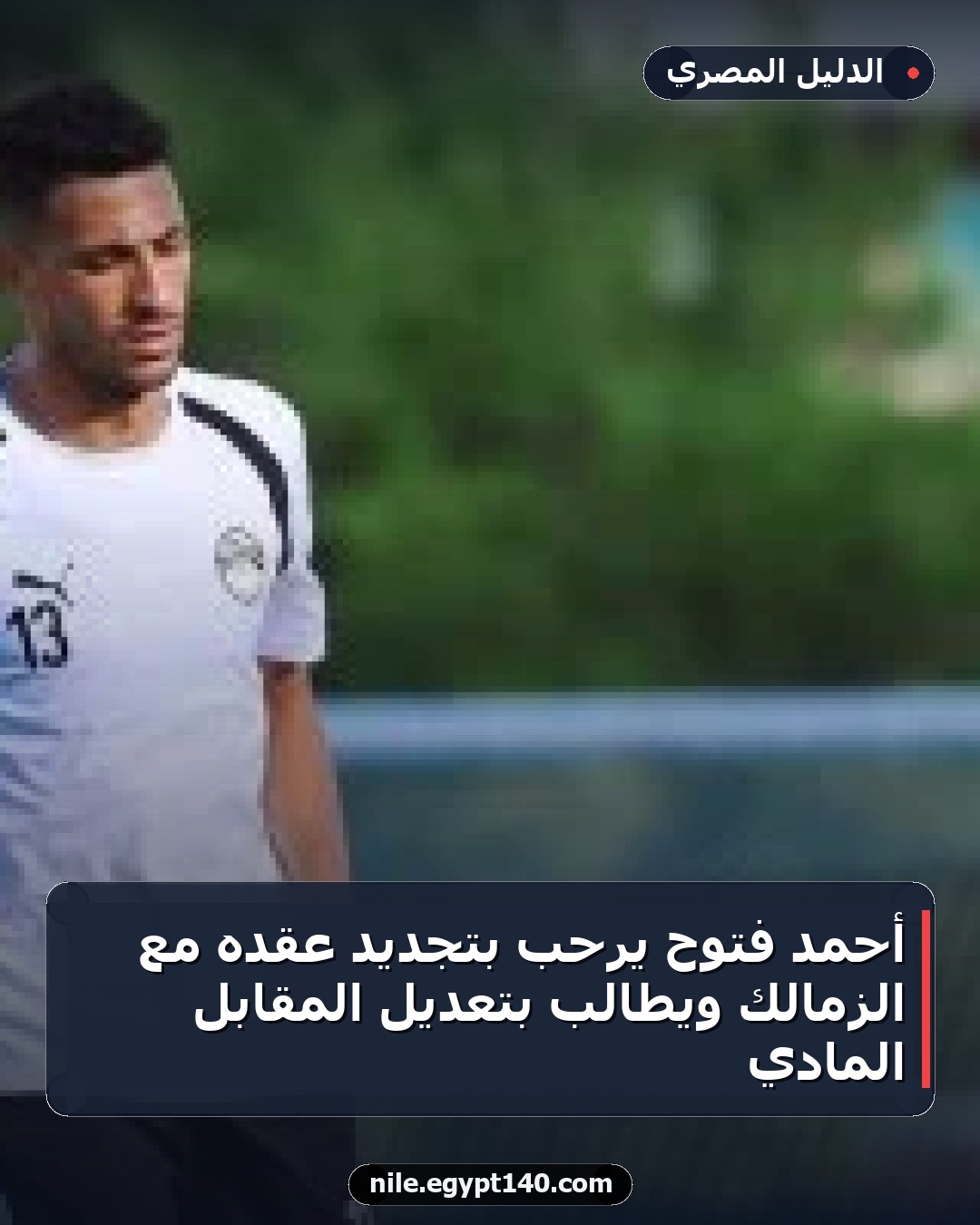 أحمد فتوح يرحب بتجديد عقده مع الزمالك ويطالب بتعديل المقابل المادي