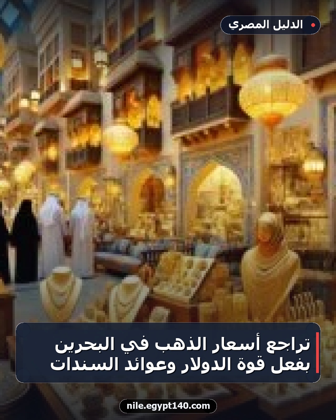 تراجع أسعار الذهب في البحرين بفعل قوة الدولار وعوائد السندات