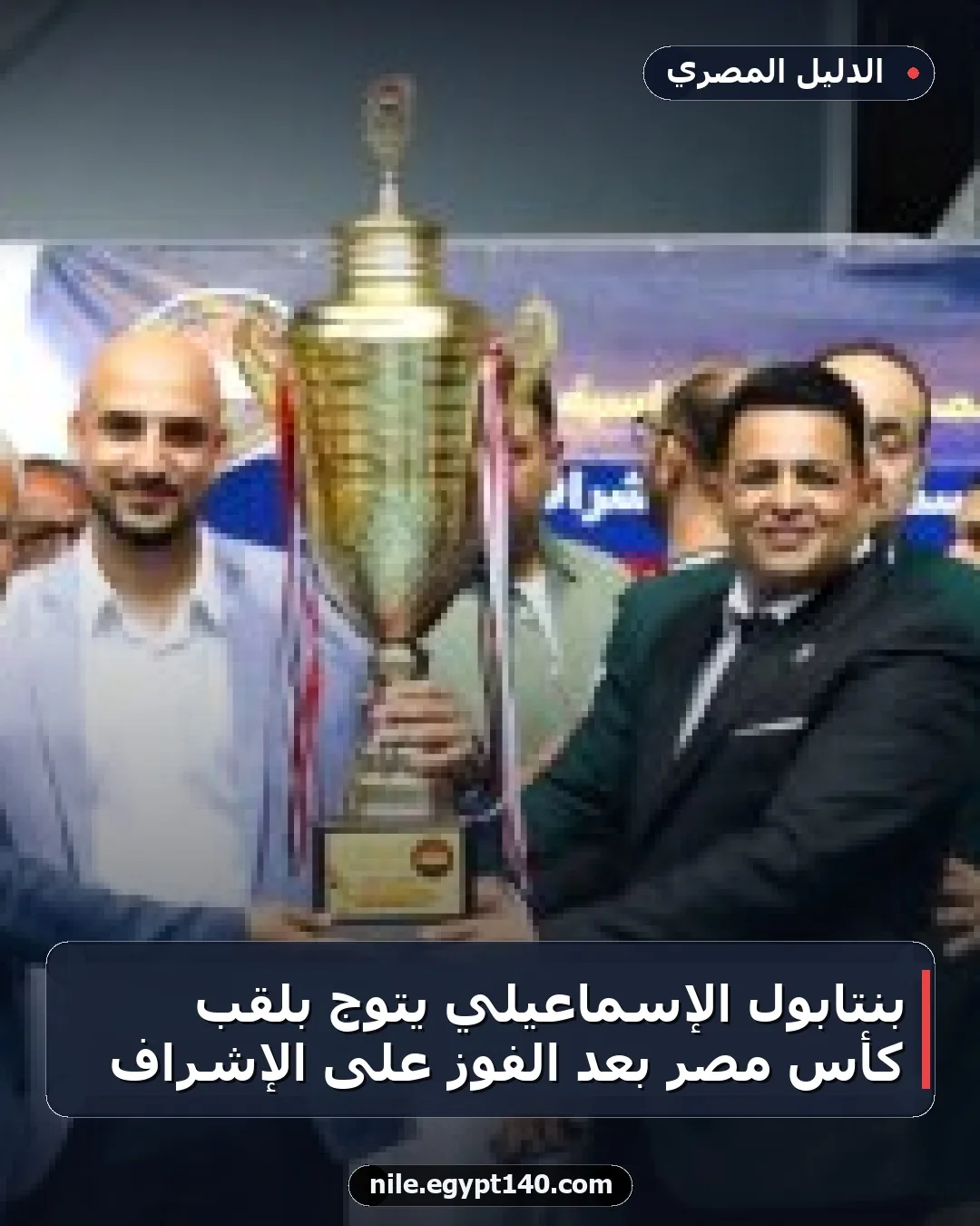 بنتابول الإسماعيلي يتوج بلقب كأس مصر بعد الفوز على الإشراف