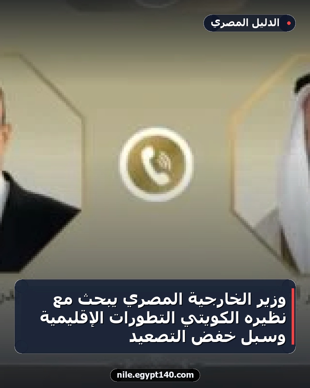 وزير الخارجية المصري يبحث مع نظيره الكويتي التطورات الإقليمية وسبل خفض التصعيد