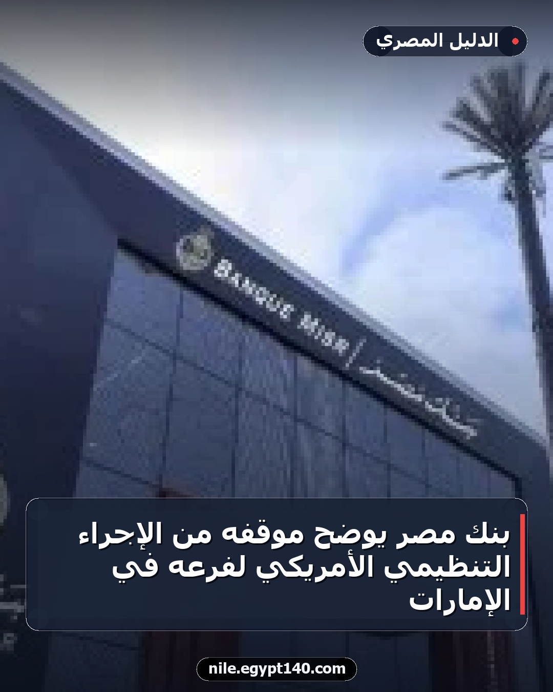 بنك مصر يوضح موقفه من الإجراء التنظيمي الأمريكي لفرعه في الإمارات