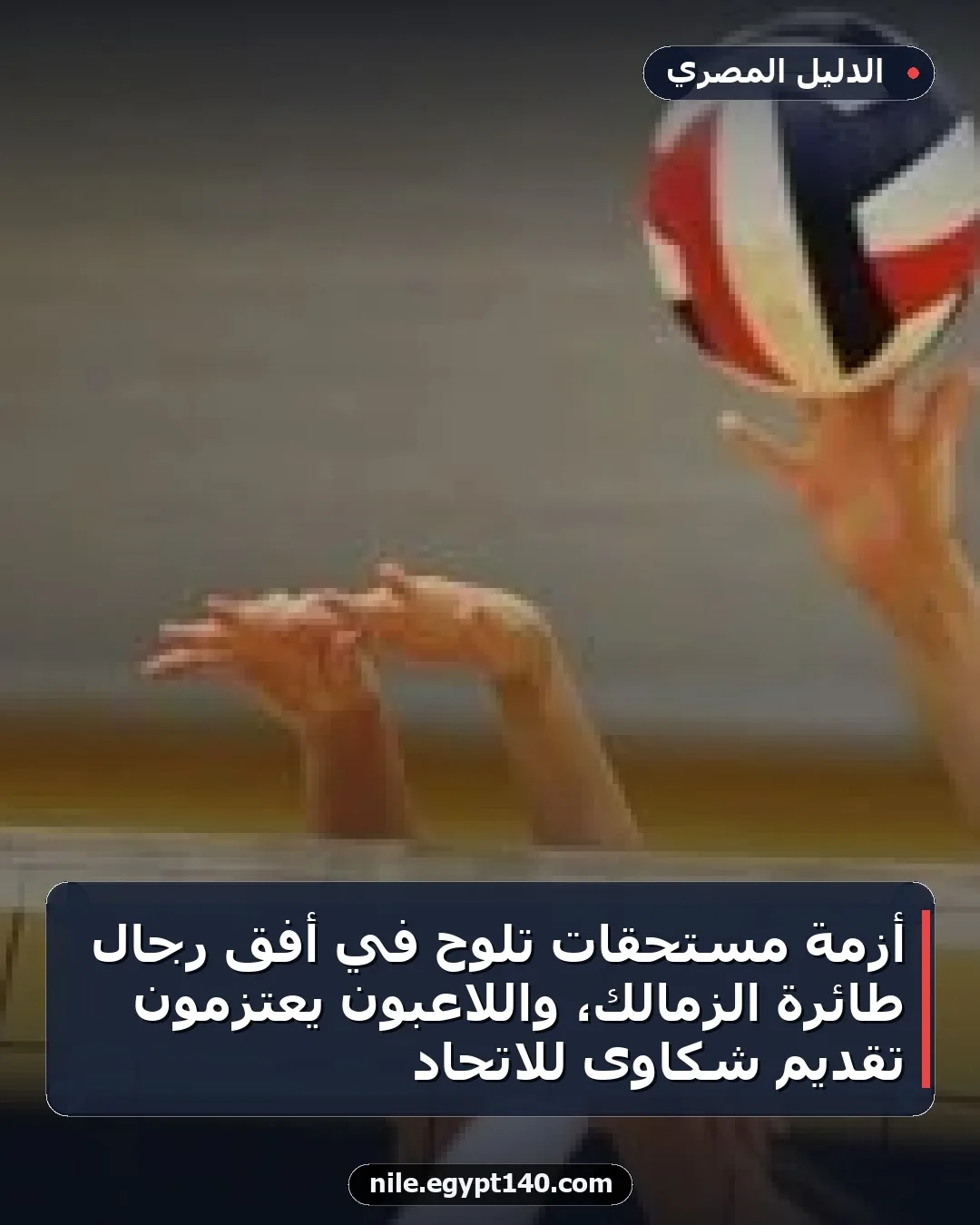 أزمة مستحقات تلوح في أفق رجال طائرة الزمالك، واللاعبون يعتزمون تقديم شكاوى للاتحاد
