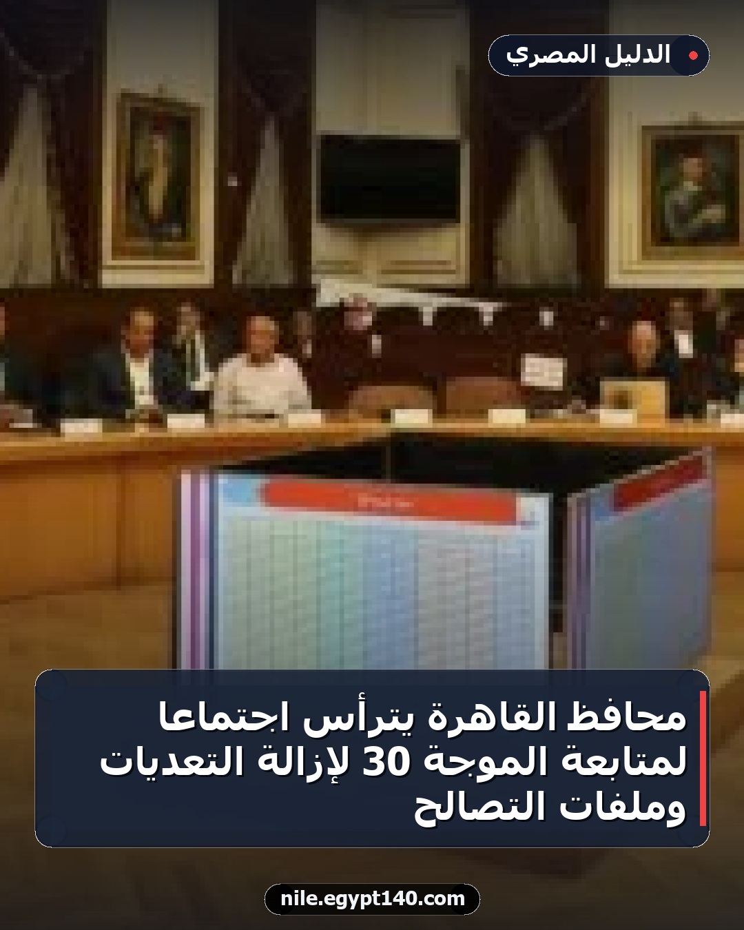 محافظ القاهرة يترأس اجتماعًا لمتابعة الموجة 30 لإزالة التعديات وملفات التصالح