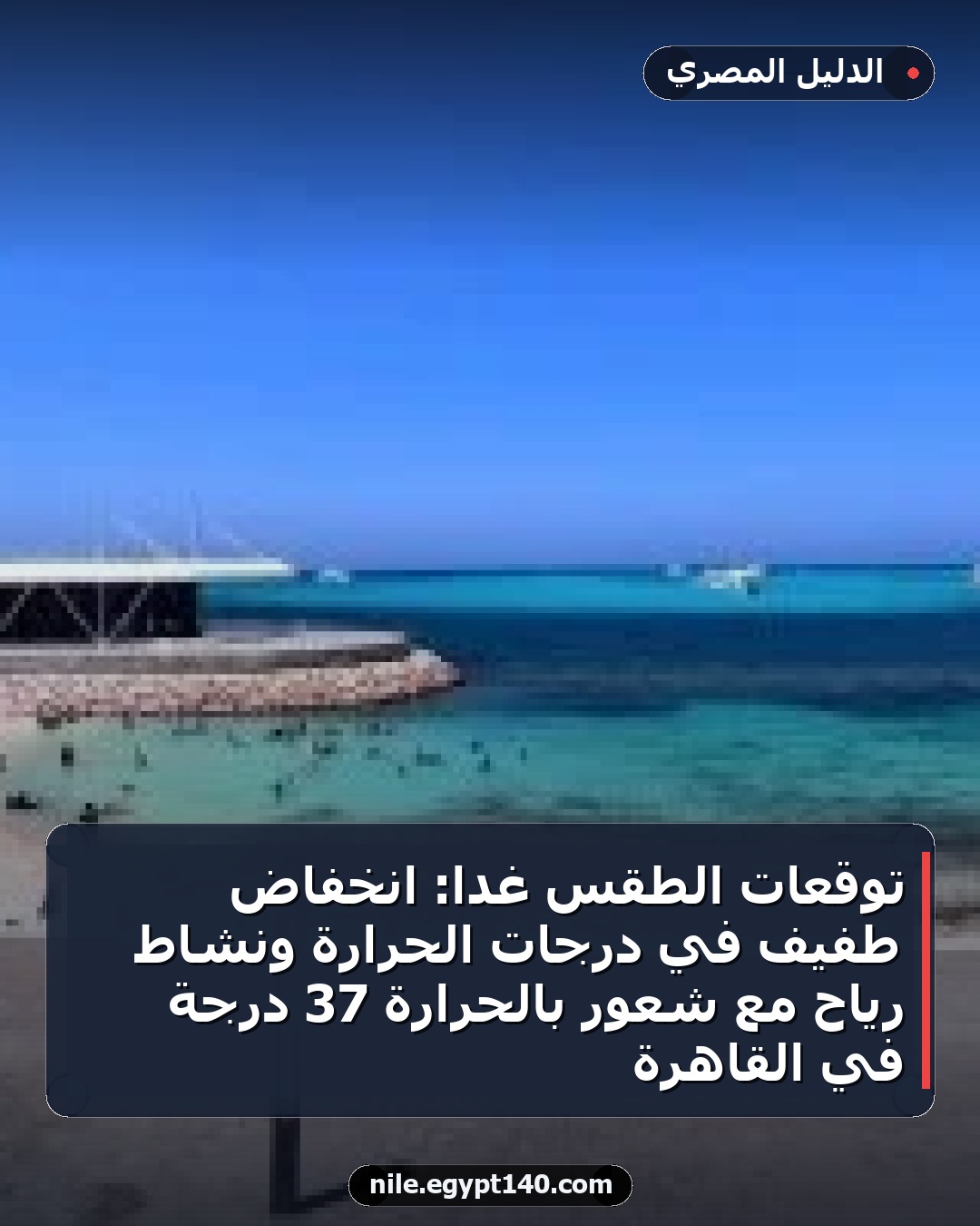 توقعات الطقس غداً: انخفاض طفيف في درجات الحرارة ونشاط رياح مع شعور بالحرارة 37 درجة في القاهرة