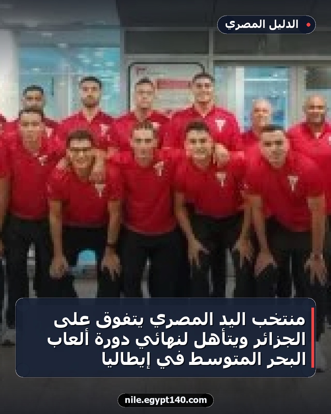 منتخب اليد المصري يتفوق على الجزائر ويتأهل لنهائي دورة ألعاب البحر المتوسط في إيطاليا