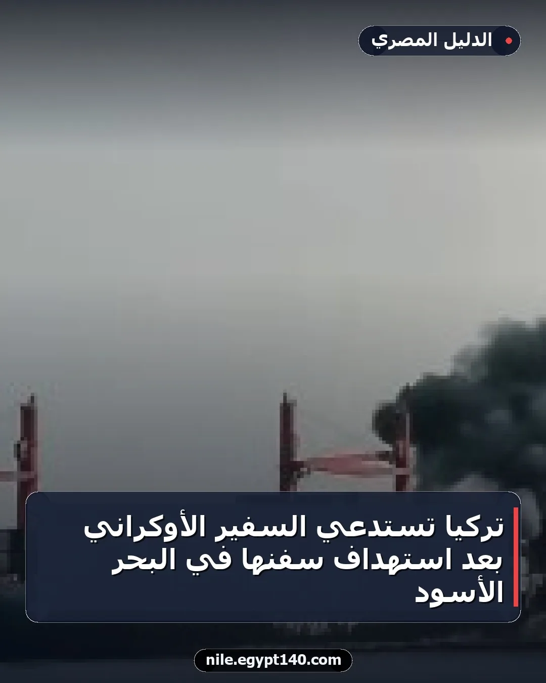 تركيا تستدعي السفير الأوكراني بعد استهداف سفنها في البحر الأسود