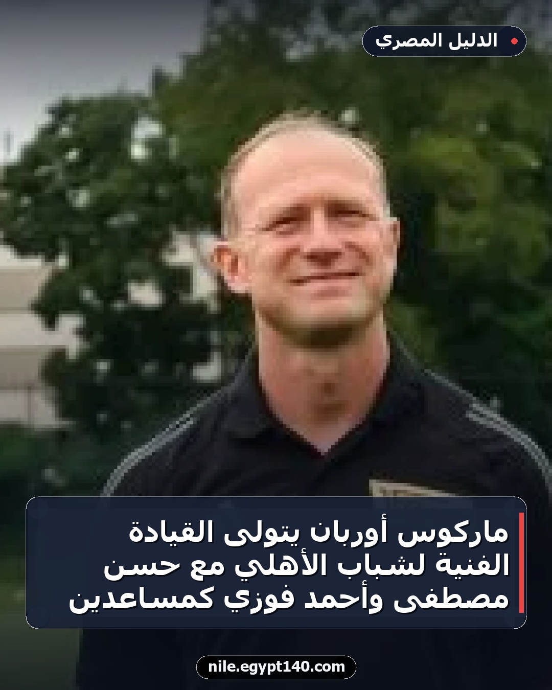 ماركوس أوربان يتولى القيادة الفنية لشباب الأهلي مع حسن مصطفى وأحمد فوزي كمساعدين