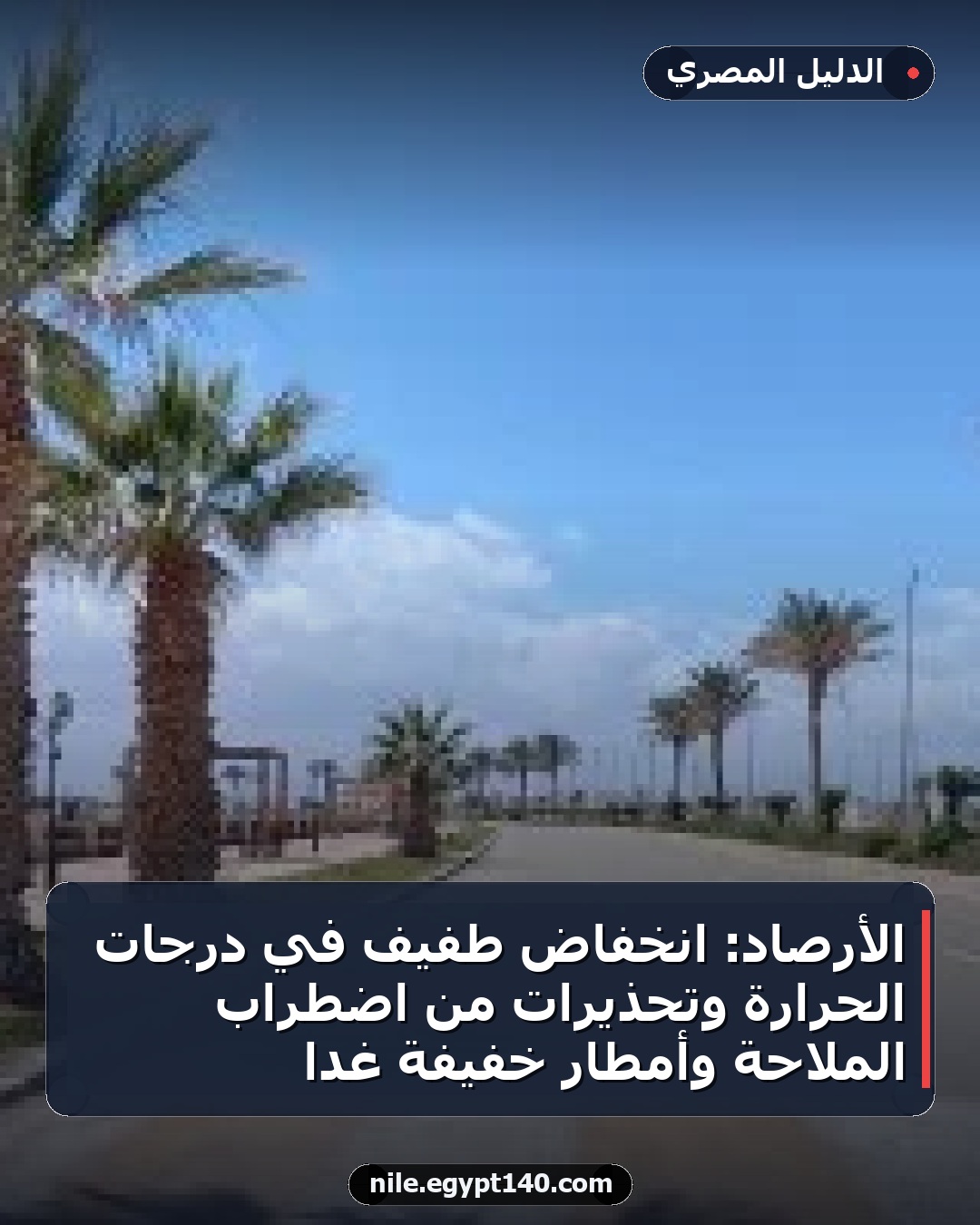 الأرصاد: انخفاض طفيف في درجات الحرارة وتحذيرات من اضطراب الملاحة وأمطار خفيفة غداً