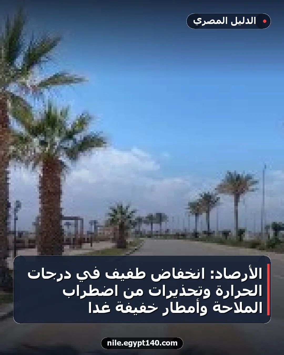 الأرصاد: انخفاض طفيف في درجات الحرارة وتحذيرات من اضطراب الملاحة وأمطار خفيفة غداً