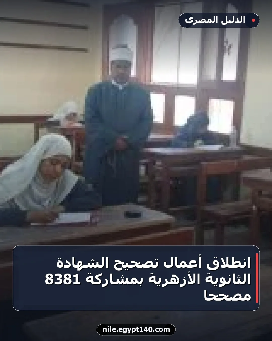 انطلاق أعمال تصحيح الشهادة الثانوية الأزهرية بمشاركة 8381 مصححاً