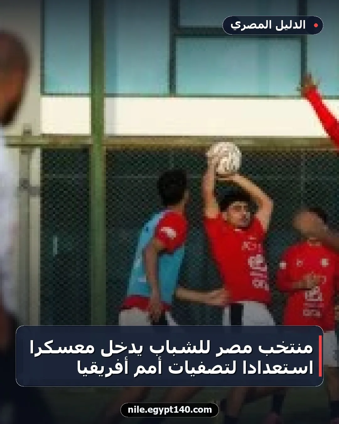 منتخب مصر للشباب يدخل معسكرا استعدادا لتصفيات أمم أفريقيا