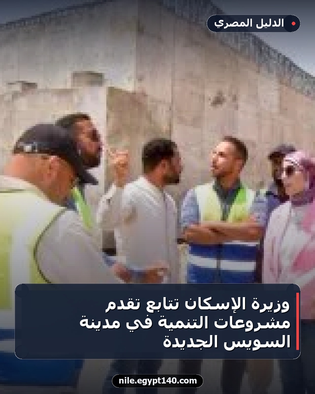 وزيرة الإسكان تتابع تقدم مشروعات التنمية في مدينة السويس الجديدة