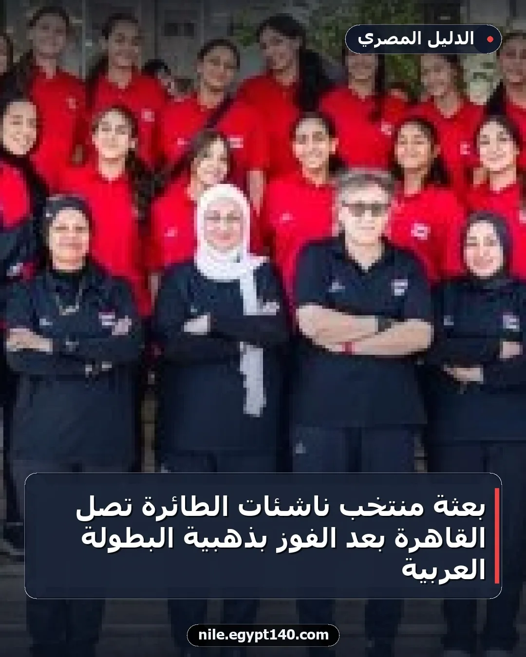 بعثة منتخب ناشئات الطائرة تصل القاهرة بعد الفوز بذهبية البطولة العربية