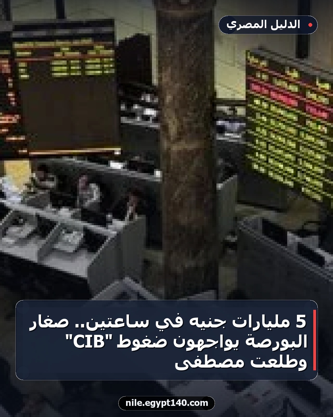 5 مليارات جنيه في ساعتين.. صغار البورصة يواجهون ضغوط "CIB" وطلعت مصطفى